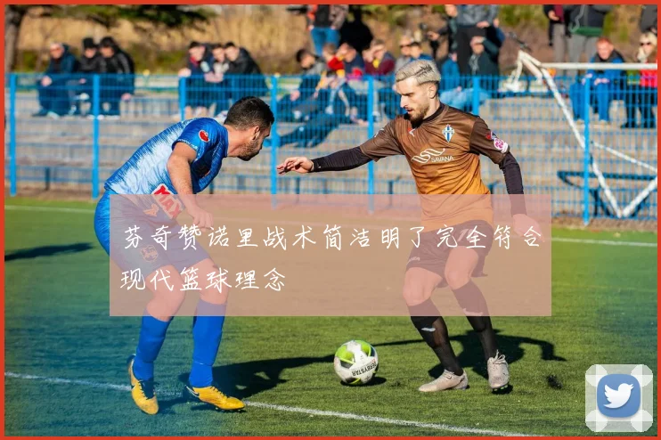 芬奇赞诺里战术简洁明了完全符合现代篮球理念